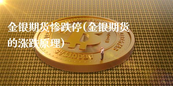 金银期货惨跌停(金银期货的涨跌原理)_https://qh1.wpmee.com_期货知识_第1张