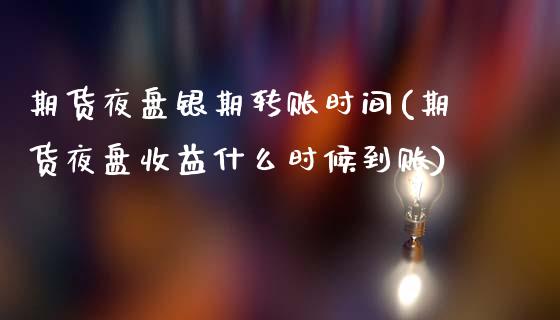 期货夜盘银期转账时间(期货夜盘收益什么时候到账)_https://qh1.wpmee.com_期货行情_第1张