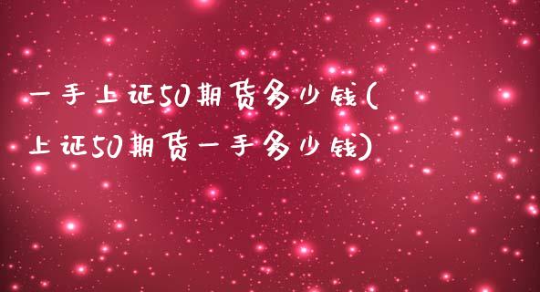 一手上证50期货多少钱(上证50期货一手多少钱)_https://hz1.wpmee.com_德指直播室_第1张