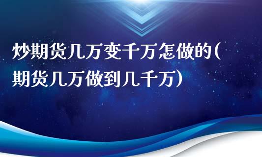 炒期货几万变千万怎做的(期货几万做到几千万)_https://yy1.wpmee.com_恒指期货_第1张