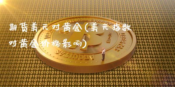 期货美元对黄金(美元指数对黄金价格影响)_https://gn1.wpmee.com_期货品种_第1张