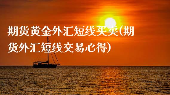 期货黄金外汇短线买卖(期货外汇短线交易心得)_https://hz1.wpmee.com_原油直播室_第1张