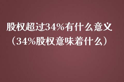 股权超过34%有什么意义（34%股权意味着什么） (https://cj001.wpmee.com/) 理财百科 第1张