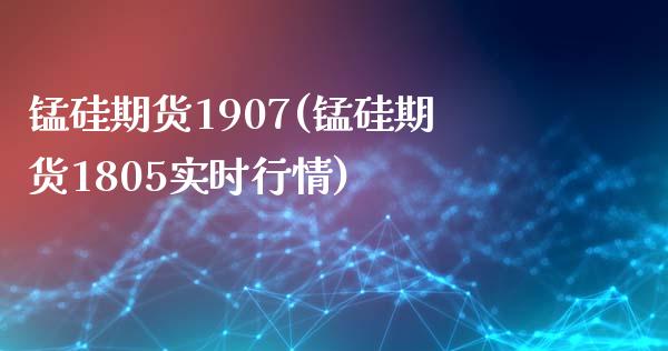 锰硅期货1907(锰硅期货1805实时行情)_https://hz1.wpmee.com_黄金直播室_第1张