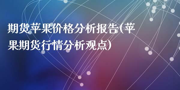 期货苹果价格分析报告(苹果期货行情分析观点)_https://gn1.wpmee.com_期货资讯_第1张