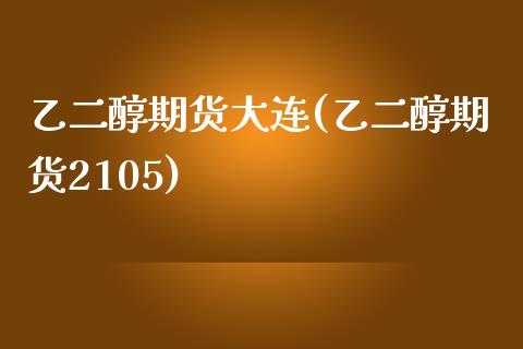 乙二醇期货大连(乙二醇期货2105)_https://qh1.wpmee.com_期货直播_第1张