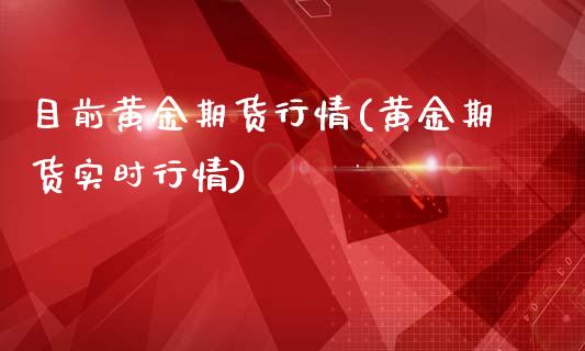 目前黄金期货行情(黄金期货实时行情)_https://gn1.wpmee.com_原油期货_第1张