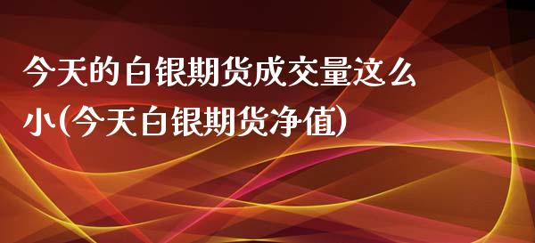 今天的白银期货成交量这么小(今天白银期货净值)_https://yy1.wpmee.com_德指期货_第1张